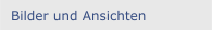Bilder und Ansichten